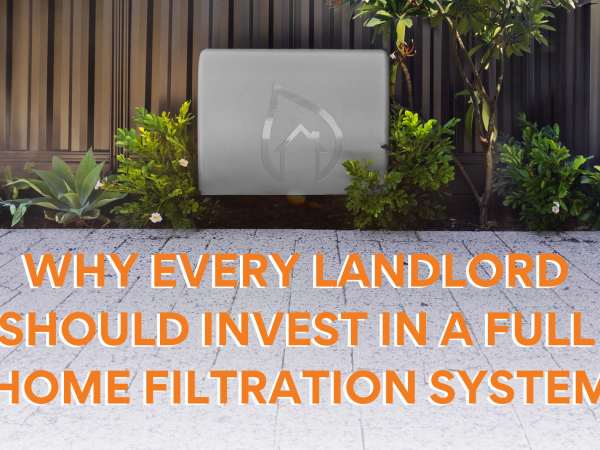 Why Every Landlord Should Invest in a Full Home Filtration System: Boost Property Value and Long-Term Savings on Your Rental Property.